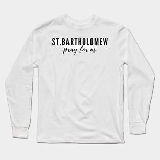 St. Bartholomew pray for us Long Sleeve T-Shirt